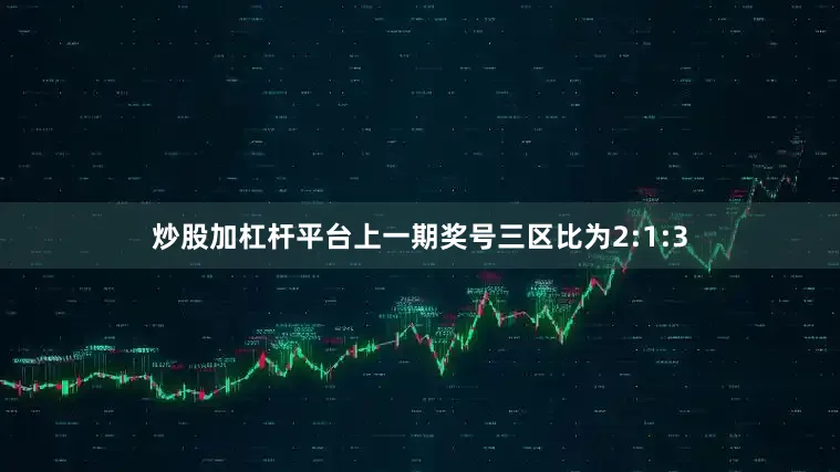 炒股加杠杆平台上一期奖号三区比为2:1:3