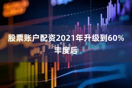 股票账户配资2021年升级到60%丰度后