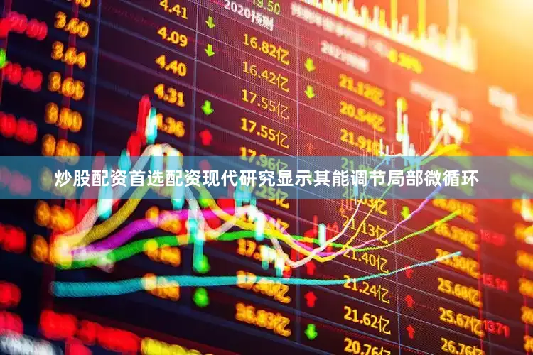 炒股配资首选配资现代研究显示其能调节局部微循环