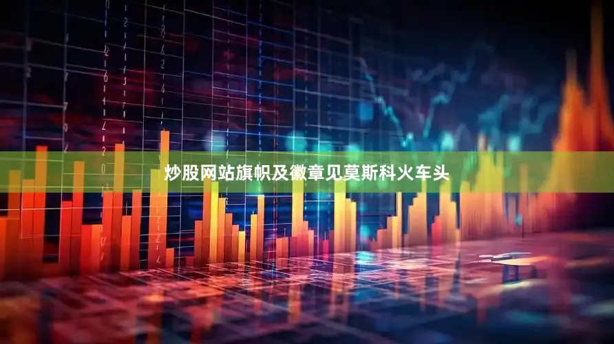 炒股网站旗帜及徽章见莫斯科火车头